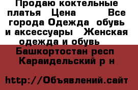 Продаю коктельные платья › Цена ­ 500 - Все города Одежда, обувь и аксессуары » Женская одежда и обувь   . Башкортостан респ.,Караидельский р-н